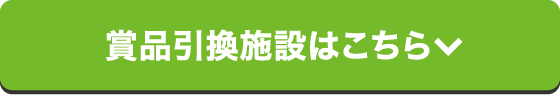 賞品引換施設はこちら